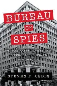 Bureau of Spies: The Secret Connections between Espionage and Journalism in Washington