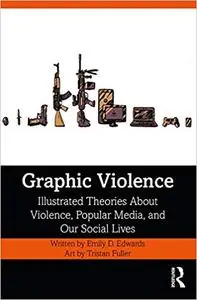 Graphic Violence: Illustrated Theories About Violence, Popular Media, and Our Social Lives