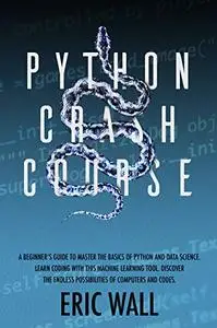 Python Crash Course: A Beginner’s Guide to Master the Basics of Python and Data Science