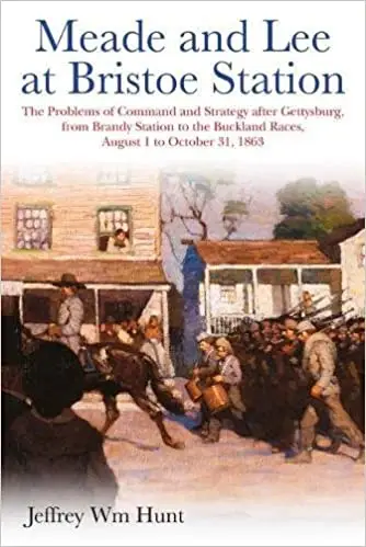 Meade and Lee at Bristoe Station: The Problems of Command and Strategy after Gettysburg, from Brandy Station to the Buck