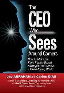 The CEO Who Sees Around Corners: How to Make the Right Reality-Based Strategic Decisions in a Fast-Moving World (repost)