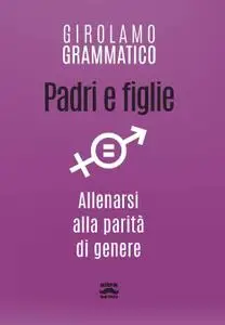 Girolamo Grammatico - Padri e figlie. Allenarsi alla parità di genere