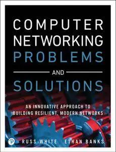Computer Networking Problems and Solutions: An innovative approach to building resilient, modern networks