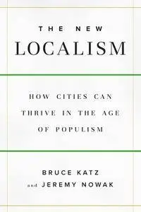 The New Localism: How Cities Can Thrive in the Age of Populism