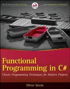 Functional Programming in C#: Classic Programming Techniques for Modern Projects (Wrox Programmer to Programmer) (Repost)