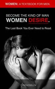 Women: A Textbook for Men. Become the Kind of Man Women Desire. The Last Book You Ever Need to Read. [Repost]