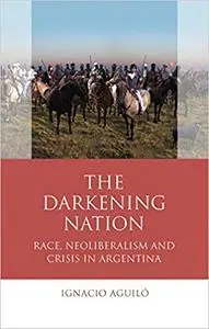 The Darkening Nation: Race, Neoliberalism and Crisis in Argentina