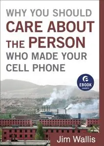 «Why You Should Care about the Person Who Made Your Cell Phone (Ebook Shorts)» by Jim Wallis