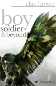 «Boy Soldier and Beyond» by Alan Brown