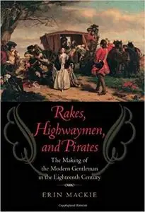 Rakes, Highwaymen, and Pirates: The Making of the Modern Gentleman in the Eighteenth Century