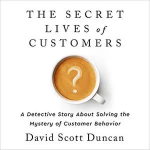 The Secret Lives of Customers: A Detective Story About Solving the Mystery of Customer Behavior [Audiobook]