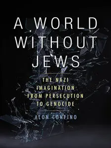 A World Without Jews: The Nazi Imagination from Persecution to Genocide