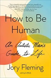 How to Be Human: An Autistic Man's Guide to Life (Repost)