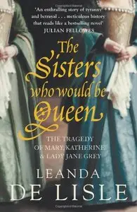 The Sisters Who Would Be Queen: The tragedy of Mary, Katherine and Lady Jane Grey