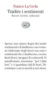 Franco La Cecla - Tradire i sentimenti. Rossori, lacrime, imbarazzi