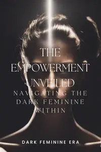 Empowerment Unveiled: Navigating the Dark Feminine Within