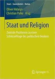 Staat und Religion: Zentrale Positionen zu einer Schlüsselfrage des politischen Denkens