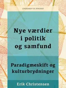 «Nye værdier i politik og samfund. Paradigmeskift og kulturbrydninger» by Erik Christensen