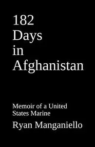 182 Days in Afghanistan: Memoir of a United States Marine