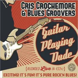 Cris Crochemore & Blues Groovers - Guitar Playing Dude (2015)
