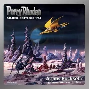 «Perry Rhodan - Silber Edition 124: Atlans Rückkehr» by Kurt Mahr,Hans Kneifel,Peter Griese