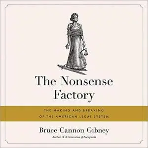 The Nonsense Factory: The Making and Breaking of the American Legal System [Audiobook]