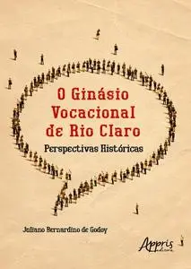 «O Ginásio Vocacional de Rio Claro – Perspectivas Históricas» by Juliano Bernardino Godoy