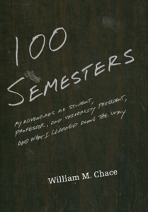  One Hundred Semesters: My Adventures as Student, Professor, and University President, and What I Learned along the Way  