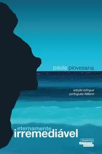 «Eternamente irremediável – edição bilíngue português – italiano» by Paola Piovesana