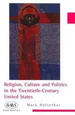 Religion, Culture, and Politics in the Twentieth-Century United States