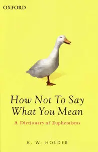 R. W. Holder, "How Not To Say What You Mean: A Dictionary of Euphemisms (3rd Edition)"