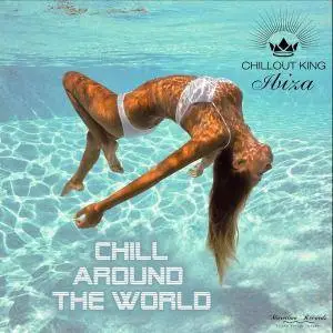 V.A. - Chillout King Ibiza - Chill Around the World (2017)