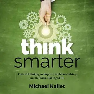 Think Smarter: Critical Thinking to Improve Problem-Solving and Decision-Making Skills [Audiobook]