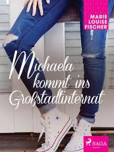 «Michaela kommt ins Großstadtinternat» by Marie Louise Fischer