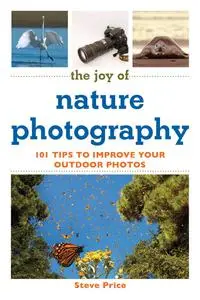 The Joy of Nature Photography: 101 Tips to Improve Your Outdoor Photos (Joy of Series)