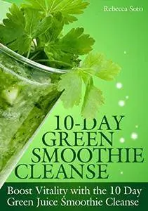 10-Day Green Smoothie Cleanse: Boost Vitality with the 10 day Green Smoothie Cleanse