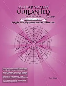 Guitar Scales Unleashed - Left Handed: Arpeggios, Modes, Major, Minor, Pentatonic, & Blues Scales