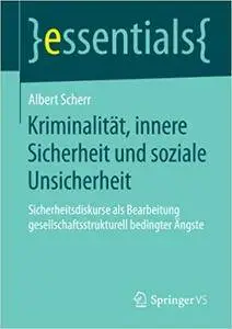 Kriminalität, innere Sicherheit und soziale Unsicherheit: Sicherheitsdiskurse als Bearbeitung gesellschaftsstrukturell bedingte