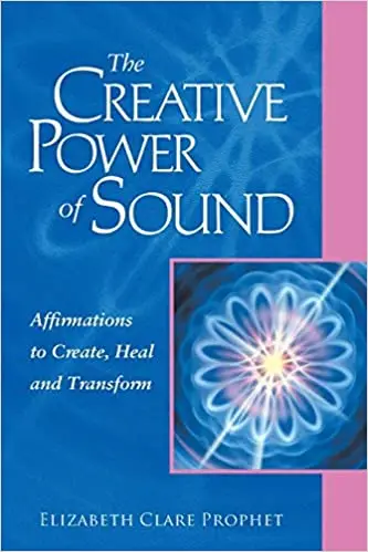 The Creative Power of Sound: Affirmations to Create, Heal and Transform