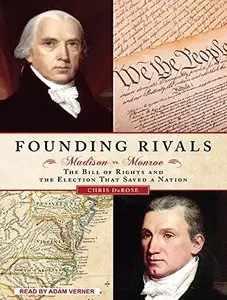 Founding Rivals: Madison vs. Monroe, the Bill of Rights, and the Election that Saved a Nation [Audiobook]