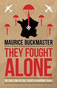 They Fought Alone: The Story of British Agents in France
