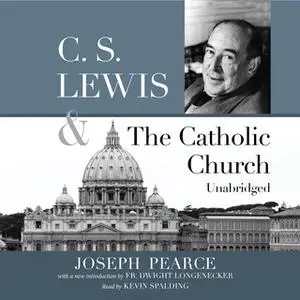 «C.S. Lewis and the Catholic Church» by Joseph Pearce