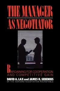 «Manager as Negotiator» by David A. Lax,James K Sebenius