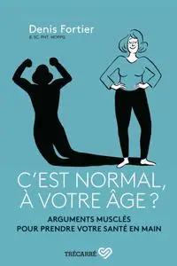 Denis Fortier, "C'est normal, à votre âge ?: Arguments musclés pour prendre votre santé en main"