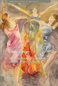 Johann Wier: Debating the Devil and Witches in Early Modern Europe