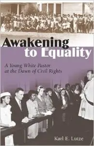 Awakening to Equality: A Young White Pastor at the Dawn of Civil Rights by Karl E. Lutze