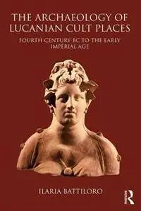 The Archaeology of Lucanian Cult Places : Fourth Century BC to the Early Imperial Age