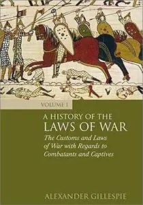 A History of the Laws of War: Volume 1: The Customs and Laws of War with Regards to Combatants and Captives