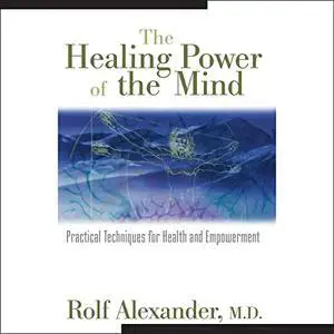 The Healing Power of the Mind: Practical Techniques for Health and Empowerment