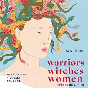 Warriors, Witches, Women: Mythology's Fiercest Females [Audiobook]